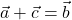 \vec{a}+\vec{ c }= \vec{ b }