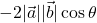 -2|\vec{ a }| |\vec{ b }| \cos \theta